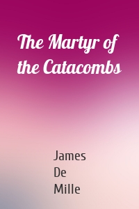 The Martyr of the Catacombs