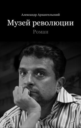 Обложка книги «Музей революции» — Александр Архангельский