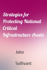 Strategies for Protecting National Critical Infrastructure Assets