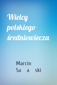 Wielcy polskiego średniowiecza