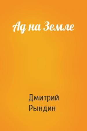 Обложка книги «Ад на Земле» — Дмитрий Рындин