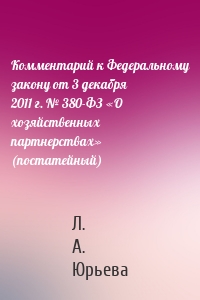 Комментарий к Федеральному закону от 3 декабря 2011 г. № 380-ФЗ «О хозяйственных партнерствах» (постатейный)