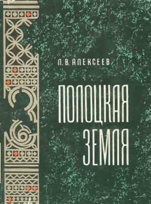 Обложка книги «Полоцкая земля (очерки истории Северной Белоруссии в IX–XIII вв.)» — Леонид Алексеев
