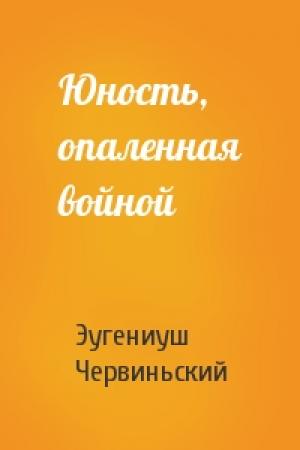 Обложка книги «Юность, опаленная войной» — Эугениуш Червиньский