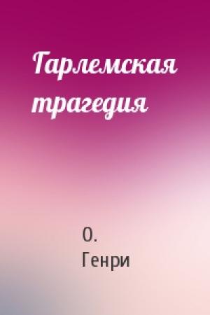 Обложка книги «Гарлемская трагедия» — О. Генри