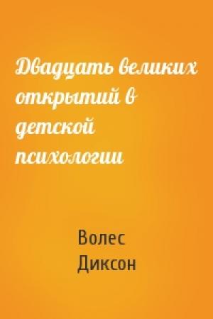 Обложка книги «Двадцать великих открытий в детской психологии» — Волес Диксон
