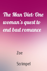 The Man Diet: One woman’s quest to end bad romance