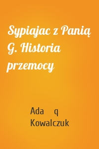 Sypiajac z Panią G. Historia przemocy