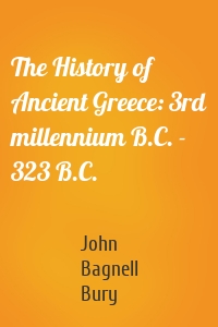 The History of Ancient Greece: 3rd millennium B.C. - 323 B.C.