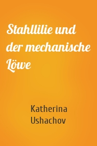 Stahllilie und der mechanische Löwe
