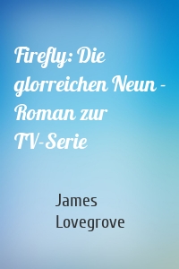 Firefly: Die glorreichen Neun - Roman zur TV-Serie