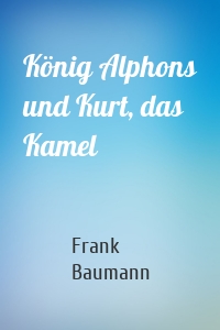 König Alphons und Kurt, das Kamel