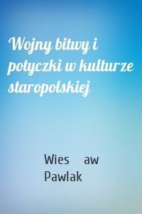 Wojny bitwy i potyczki w kulturze staropolskiej