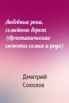Дмитрий Соколов - Любовные реки, семейные берега (Архетипические сюжеты семьи и рода)