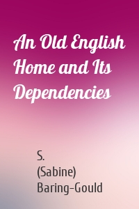 An Old English Home and Its Dependencies