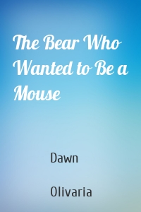 The Bear Who Wanted to Be a Mouse
