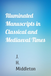 Illuminated Manuscripts in Classical and Mediaeval Times
