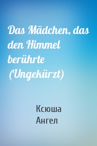 Das Mädchen, das den Himmel berührte (Ungekürzt)