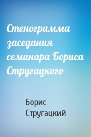 Обложка книги «Стенограмма заседания семинара Бориса Стругацкого» — Борис Стругацкий