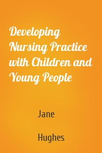 Developing Nursing Practice with Children and Young People