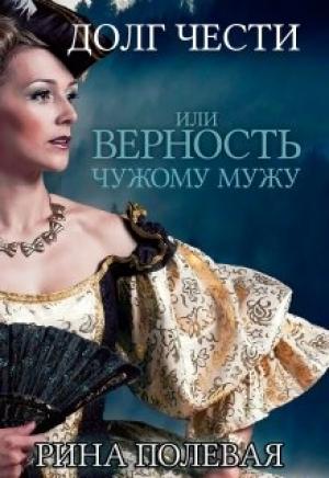 Обложка книги «Долг чести, или Верность чужому мужу» — Рина Полевая