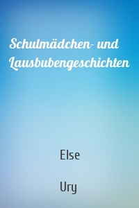 Schulmädchen- und Lausbubengeschichten