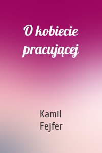 O kobiecie pracującej