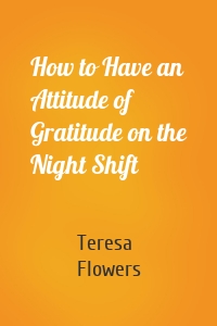 How to Have an Attitude of Gratitude on the Night Shift