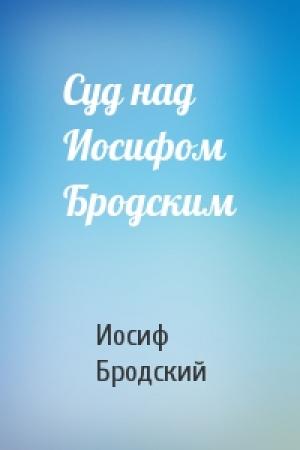 Обложка книги «Суд над Иосифом Бродским» — Иосиф Бродский