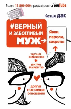 Обложка книги «#Верный и заботливый муж. Явки, пароли, секреты. Удачное знакомство, быстрое замужество, долгие счастливые отношения» — Сатья Дас