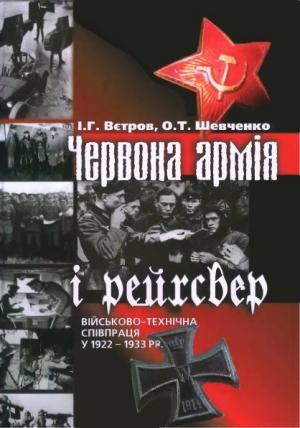 Обложка книги «Червона армія і рейхсвер: Військово-технічна співпраця у 1922-1933 рр.» — І. Г. Вєтров, О. Т. Шевченко