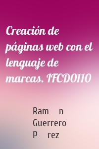 Creación de páginas web con el lenguaje de marcas. IFCD0110