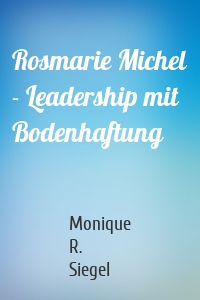 Rosmarie Michel - Leadership mit Bodenhaftung