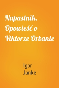 Napastnik. Opowieść o Viktorze Orbanie