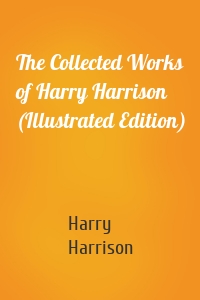 The Collected Works of Harry Harrison (Illustrated Edition)