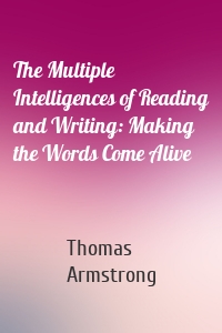 The Multiple Intelligences of Reading and Writing: Making the Words Come Alive