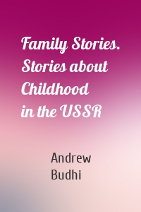Family Stories. Stories about Childhood in the USSR