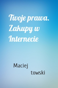 Twoje prawa. Zakupy w Internecie