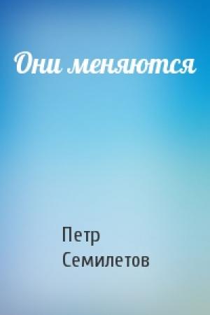 Обложка книги «Они меняются» — Петр Семилетов