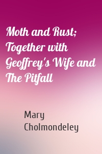 Moth and Rust; Together with Geoffrey's Wife and The Pitfall