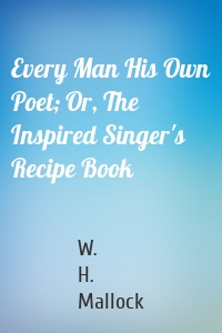 Every Man His Own Poet; Or, The Inspired Singer's Recipe Book