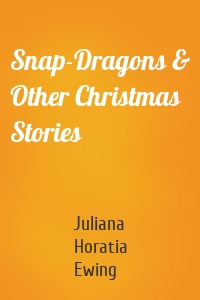 Snap-Dragons & Other Christmas Stories