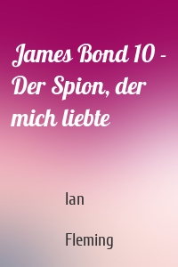 James Bond 10 - Der Spion, der mich liebte