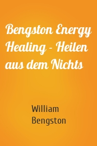 Bengston Energy Healing - Heilen aus dem Nichts