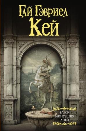 Обложка книги «Блеск минувших дней» — Гай Гэвриэл Кей