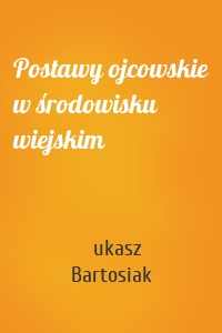 Postawy ojcowskie w środowisku wiejskim