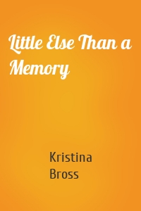 Little Else Than a Memory