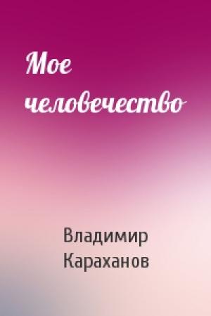 Обложка книги «Мое человечество» — В Караханов