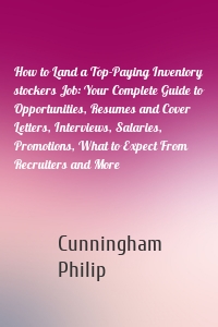 How to Land a Top-Paying Inventory stockers Job: Your Complete Guide to Opportunities, Resumes and Cover Letters, Interviews, Salaries, Promotions, What to Expect From Recruiters and More