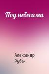 Александр Рубан - Под небесами